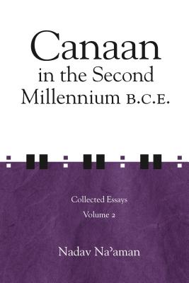 Canaan in the Second Millennium B.C.E.: Collected Essays Volume 2 - Na'aman, Nadav