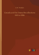 Canada and the States Recollections 1851 to 1886