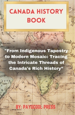 Canada History Book: "From Indigenous Tapestry to Modern Mosaic: Tracing the Intricate Threads of Canada's Rich History" - Press, Payocool