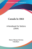 Canada In 1864: A Handbook For Settlers (1864)