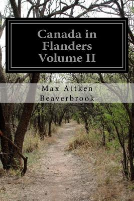 Canada in Flanders Volume II - Beaverbrook, Max Aitken