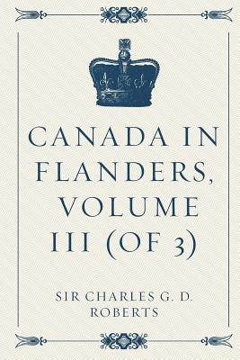 Canada in Flanders, Volume III (of 3) - Roberts, Sir Charles G D