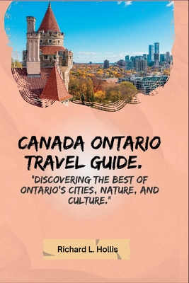 Canada Ontario Travel Guide.: Discovering the Best of Ontario's Cities, Nature, and Culture. - Hollis, Richard