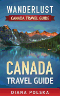 Canada Travel Guide: Wanderlust Canada Travel Guide