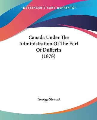 Canada Under the Administration of the Earl of Dufferin (1878) - Stewart, George