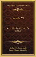 Canada V1: As It Was, Is, and May Be (1852)