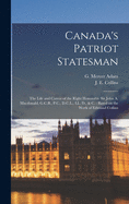 Canada's Patriot Statesman [microform]: the Life and Career of the Right Honorable Sir John A. Macdonald, G.C.B., P.C., D.C.L., LL. D., & C.: Based on the Work of Edmund Collins