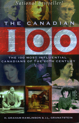 Canadian 100: The 100 Most Influential Canadians of the 20th Century - Rawlinson, Graham H, and Granatstein, J L