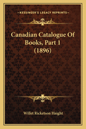 Canadian Catalogue of Books, Part 1 (1896)
