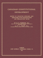 Canadian Constitutional Development: Shown by Selected Speeches and Dispatches, with Introductions and Explanatory Notes