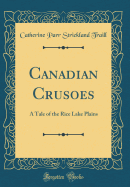 Canadian Crusoes: A Tale of the Rice Lake Plains (Classic Reprint)