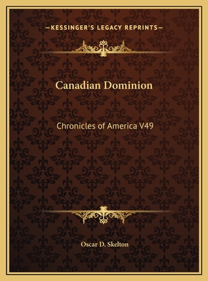Canadian Dominion: Chronicles of America V49 - Skelton, Oscar D