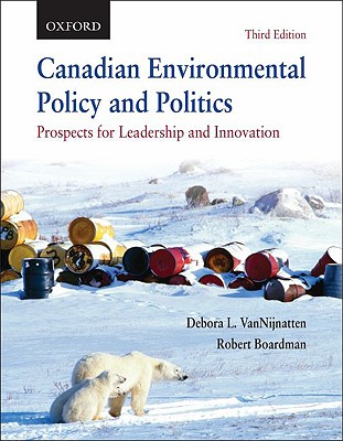 Canadian Environmental Policy and Politics: Prospects for Leadership and Innovation - Vannijnatten, Debora L (Editor), and Boardman, Robert (Editor)