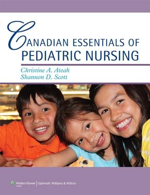 Canadian Essentials of Pediatric Nursing - Ateah, Christine A, RN, PhD, and Scott, Shannon D, RN, PhD, and Kyle, Terri, Msn