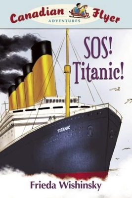 Canadian Flyer Adventures #14: Sos! Titanic! - Wishinsky, Frieda