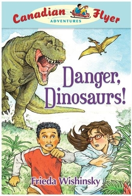 Canadian Flyer Adventures #2: Danger, Dinosaurs! - Wishinsky, Frieda