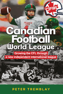 Canadian Football World League: Growing the CFL through a new independent international league