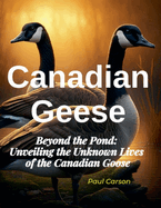 Canadian Geese: Beyond the Pond: Unveiling the Unknown Lives of Canadian Geese