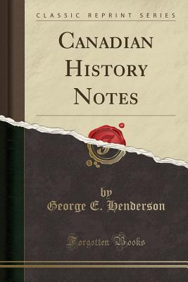 Canadian History Notes (Classic Reprint) - Henderson, George E