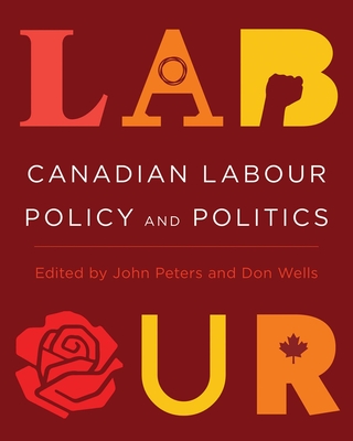 Canadian Labour Policy and Politics - Peters, John (Editor), and Wells, Don (Editor)