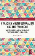 Canadian Multiculturalism and the Far Right: Walter J. Bossy and the Origins of the 'Third Force', 1930s-1970s