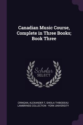 Canadian Music Course, Complete in Three Books; Book Three - Cringan, Alexander T, and Sheila Thibodeau Lambrinos Collection - (Creator)