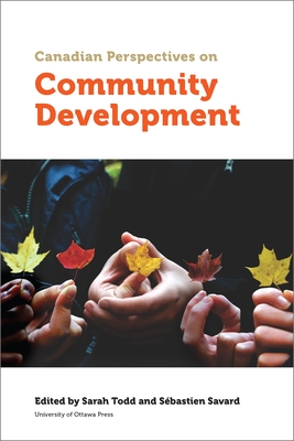 Canadian Perspectives on Community Development - Todd, Sarah (Editor), and Savard, Sbastien (Editor), and Beaudin, Maurice (Contributions by)