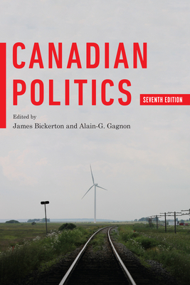 Canadian Politics, Seventh Edition - Bickerton, James (Editor), and Gagnon, Alain-G (Editor)