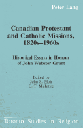 Canadian Protestant and Catholic Missions, 1820s-1960s: Historical Essays in Honour of John Webster Grant