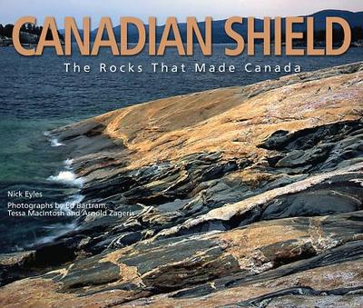 Canadian Shield: The Rocks That Made Canada - Eyles, Nick, and Bartram, Ed (Photographer), and Macintosh, Tessa (Photographer)