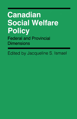 Canadian Social Welfare Policy: Federal and Provincial Dimensions Volume 12 - Ismael, Jacqueline S