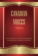 Canadian Voices, Volume One: An Anthology of Prose and Poetry by Emerging Canadian Writers