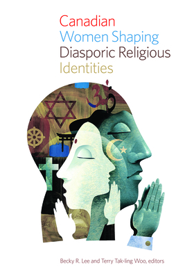 Canadian Women Shaping Diasporic Religious Identities - Lee, Becky R. (Editor), and Woo, Terry Tak-ling (Editor)