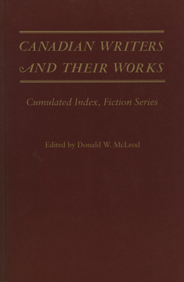 Canadian Writers and Their Works -- Fiction Series: Cumulated Index - David, Jack (Editor), and Lecker, Robert (Editor), and Quigley, Ellen (Editor)