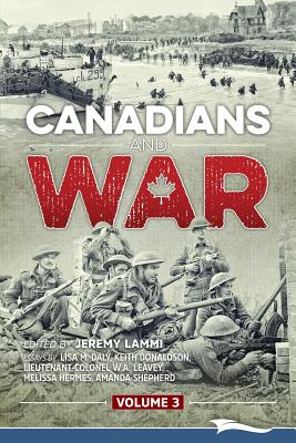 Canadians and War Volume 3 - Lammi, Jeremy (Editor), and Leavey, W a, and Shepherd, Amanda