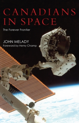 Canadians in Space: The Forever Frontier - Melady, John