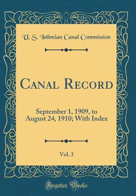 Canal Record, Vol. 3: September 1, 1909, to August 24, 1910; With Index (Classic Reprint) - Commission, U S Isthmian Canal