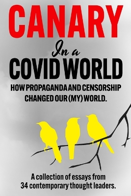 Canary In a Covid World: How Propaganda and Censorship Changed Our (My) World - Malone, Robert, and Dowd, Ed, and Fareed, George, Dr.