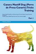 Canary Mastiff Dog (Perro de Presa Canario) Tricks Training Canary Mastiff Dog (Perro de Presa Canario) Tricks & Games Training Tracker & Workbook. Includes: Canary Mastiff Dog Multi-Level Tricks, Games & Agility. Part 1