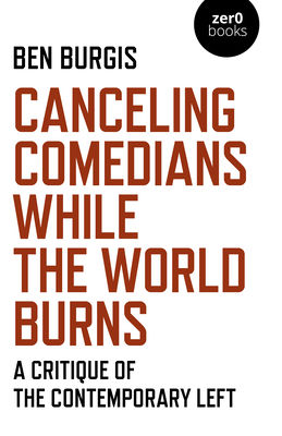 Canceling Comedians While the World Burns: A Critique of the Contemporary Left - Burgis, Ben