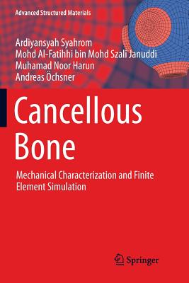 Cancellous Bone: Mechanical Characterization and Finite Element Simulation - Syahrom, Ardiyansyah, and Al-Fatihhi Bin Mohd Szali Januddi, Mohd, and Harun, Muhamad Noor