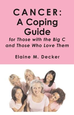 Cancer: A Coping Guide: for Those with the Big C and Those who Love Them - Decker, Elaine M