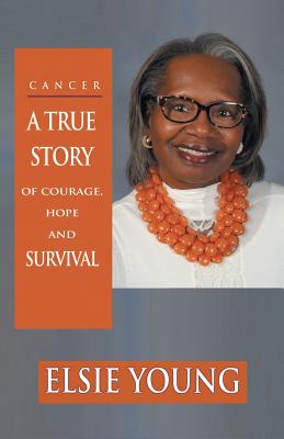 Cancer: A True Story of Courage, Hope and Survival - Young, Elsie