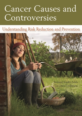 Cancer Causes and Controversies: Understanding Risk Reduction and Prevention - Kwabi-Addo, Bernard, and Lindstrom, Tia