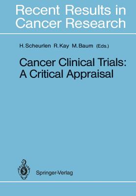 Cancer Clinical Trials: A Critical Appraisal - Scheurlen, Hans (Editor), and Kay, Richard (Editor), and Baum, Michael (Editor)