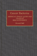 Cancer Factories: America's Tragic Quest for Uranium Self-Sufficiency