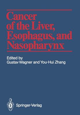 Cancer of the Liver, Esophagus, and Nasopharynx - Wagner, Gustav (Editor), and Zhang, You-Hui (Editor)