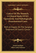 Cancer Of The Stomach, A Clinical Study Of 921 Operatively And Pathologically Demonstrated Cases: With A Chapter On The Surgical Treatment Of Gastric Cancer