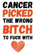 Cancer Picked The Wrong Bitch To Fuck With: Funny Gag Journal / Notebook / Diary / Planner, Cancer Gifts For Patients (Alternative Cancer Card)