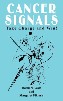 Cancer Signals: Take Charge and Win! - Wolf, Barbara, and Fikioris, Margaret